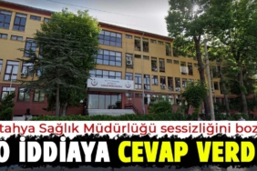 Kütahya Sağlık Müdürlüğü sessizliğini bozdu