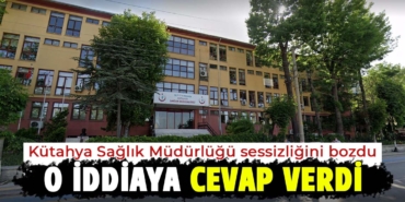 Kütahya Sağlık Müdürlüğü sessizliğini bozdu