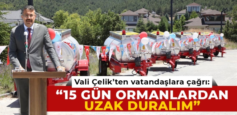 Vali Çelik’ten ormanlık alanlardan uzak duralım çağrısı