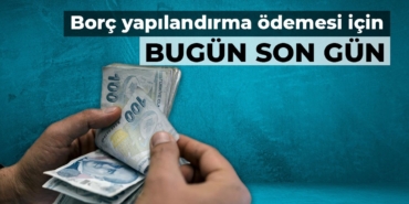 Borç yapılandırmasında ödemeler için son gün