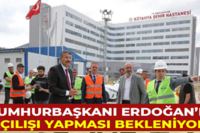 Kütahya Şehir Hastanesinin açılışını Cumhurbaşkanının yapması bekleniyor