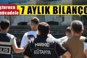 Kütahya’da uyuşturucu ile mücadelede 7 aylık bilanço açıklandı