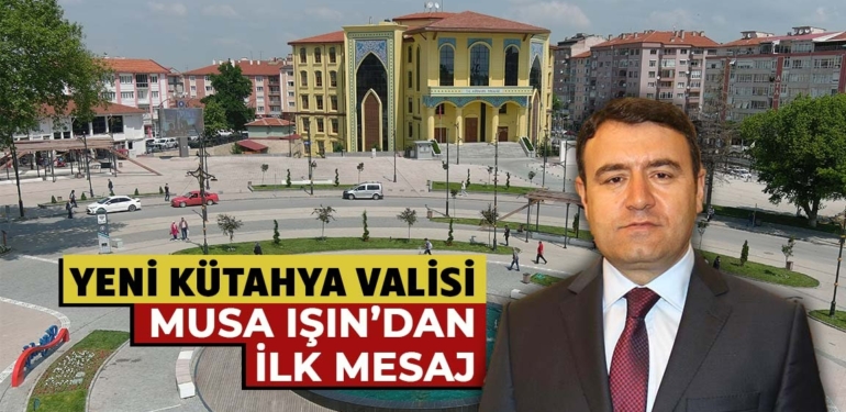Kütahya Valisi değişti, Işın’dan ilk mesaj