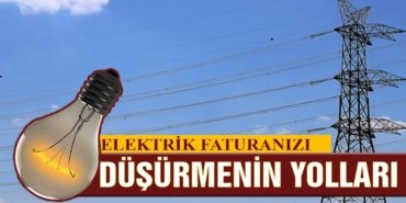 Elektrik faturanızı düşürmenin yolları