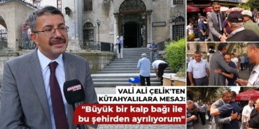 Vali Ali Çelik'ten Kütahyalılara minnettarlık mesajı