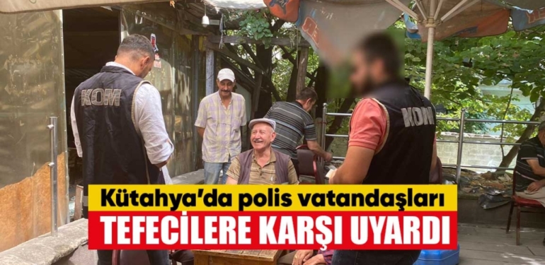 Kütahya’da polis halkı tefeci konusunda uyardı