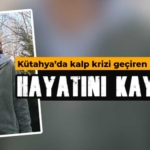 "Kütahya'da Kalp Krizi Sonucu Genç Kızın Ölümü"