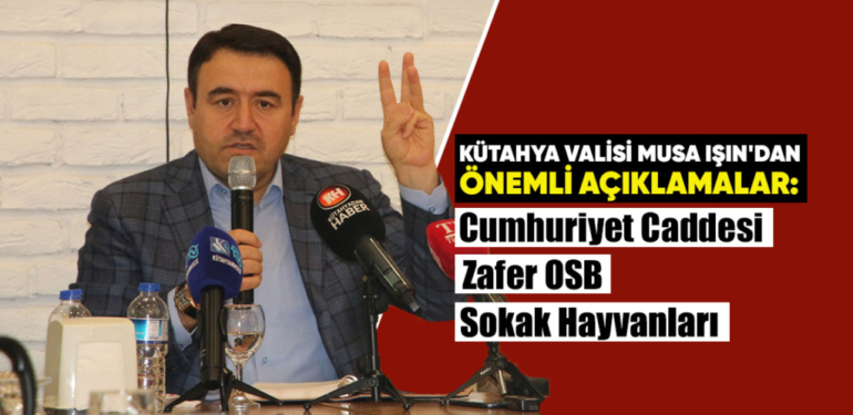 Vali Musa Işın, Kütahya gündemini değerlendirdi