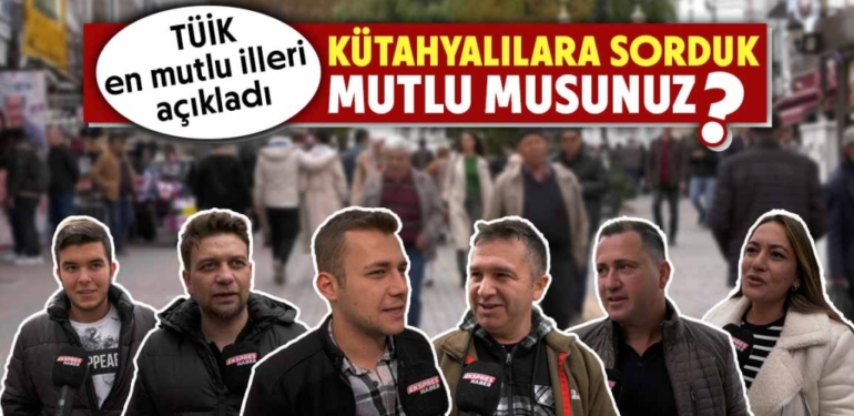 Kütahya’da yaşamaktan mutlu musunuz?