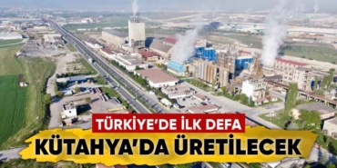 Türkiye’de ilk defa Kütahya’da üretilecek