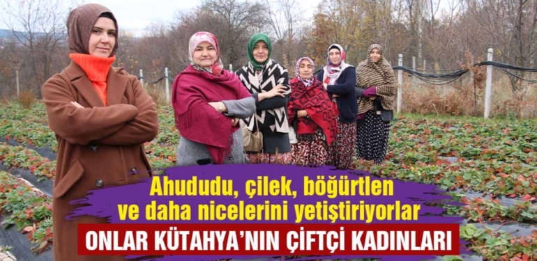 Kütahya Kadınlarının Çiftçilikteki Başarı Hikayeleri