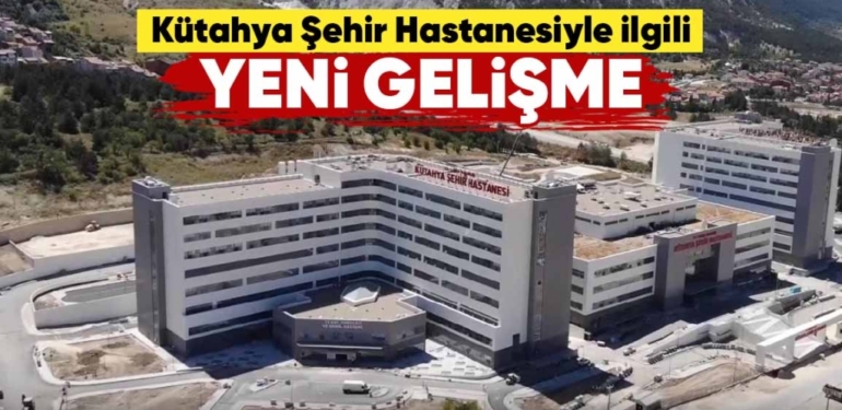Kütahya şehir hastanesiyle ilgili yeni gelişme