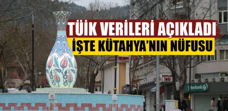 TÜİK açıklandı işte Kütahya’nın nüfusu
