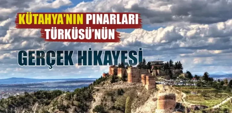 Kütahya’nın Pınarları Türküsü: Gerçek hikaye ortaya çıktı