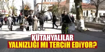 Kütahya'da Yalnız Yaşama Tercih Edenlerde Sürekli Artış