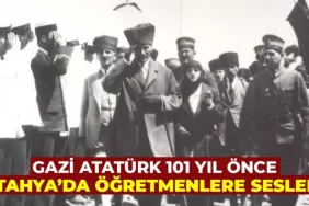 Atatürk, Kütahya’da 101 yıl önce öğretmenlere seslendi 