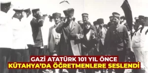 Atatürk, Kütahya’da 101 yıl önce öğretmenlere seslendi 
