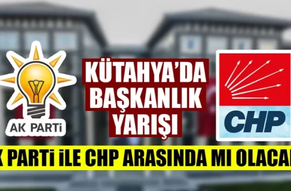 Kütahya’da seçim yarışı AK Parti ile CHP arasında mı yaşanacak?