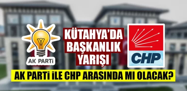 Kütahya’da seçim yarışı AK Parti ile CHP arasında mı yaşanacak?