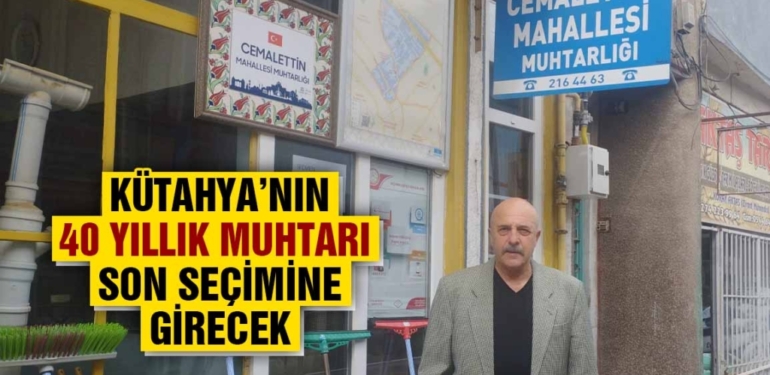 Kütahya’da muhtarlıkta 40 yılı doldurdu, son seçimine girecek  
