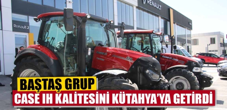 Baştaş Grup Tarım Sektörü Case IH kalitesini Kütahya’ya getirdi