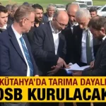 Kütahya'da Tarıma Dayalı İhtisas OSB Çalışmaları Başladı