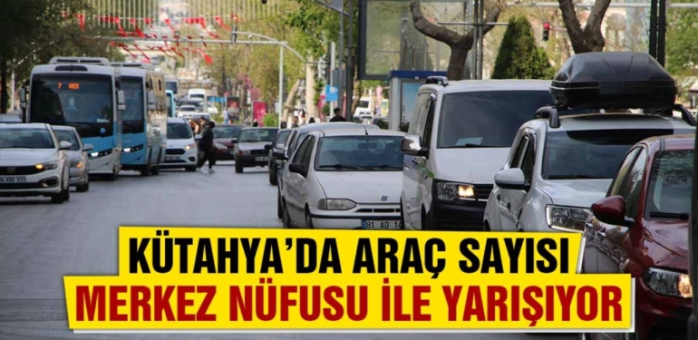Kütahya’da araç sayısı hızla artıyor