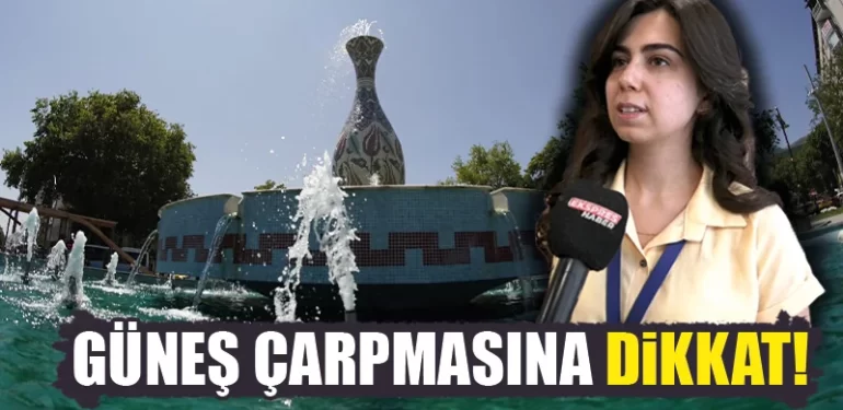 Güneş çarpmasına dikkat, Kütahya’da uzmanı uyardı!