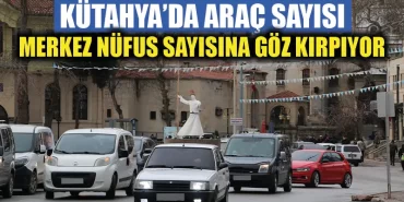 Kütahya’da araç sayısındaki artış sürüyor