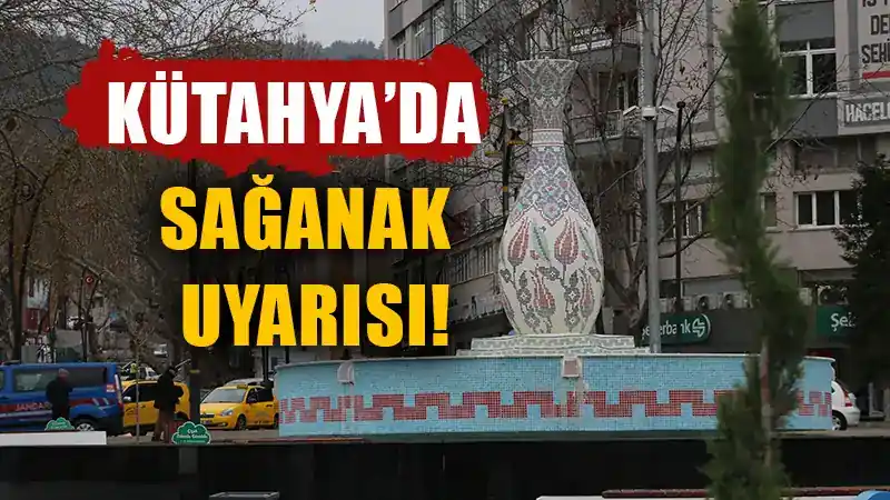 Kütahya ve çevresinde sağanak uyarısı!