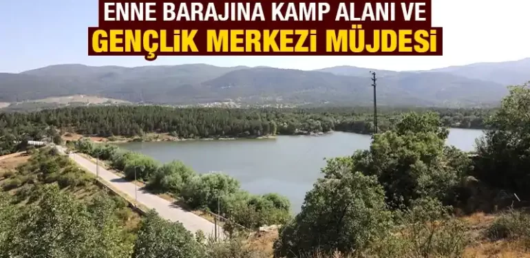 Kütahya’da Enne Barajı’na kamp alanı yapılacak