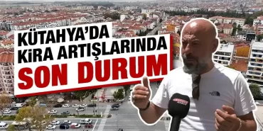 Kira artış oranlarında yeni düzenleme, Kütahya’da son durum 