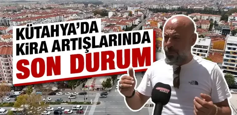 Kira artış oranlarında yeni düzenleme, Kütahya’da son durum