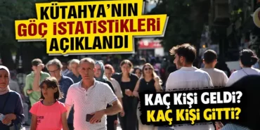 Kütahya’nın göç istatistikleri açıklandı
