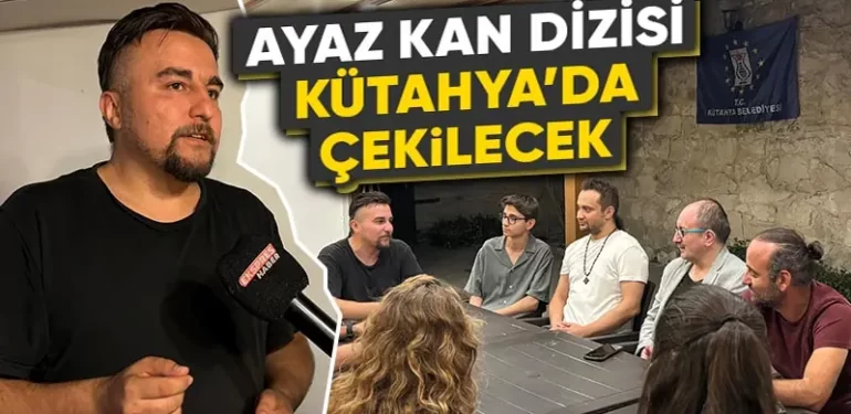 Ayaz Kan dizisi Kütahya’da çekilecek