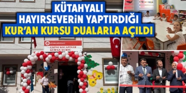 Kütahya’da hayırseverin yaptırdığı Kur’an Kursu açıldı