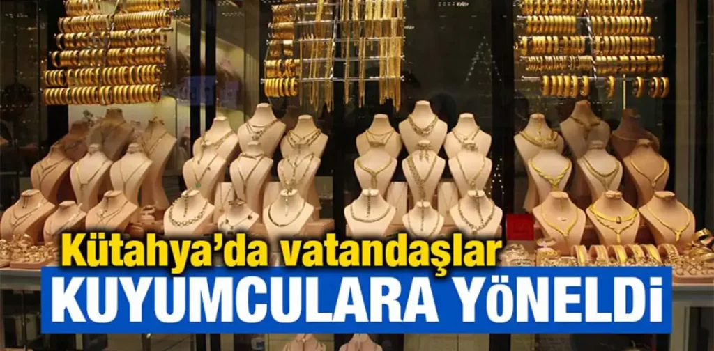 Altındaki dalgalanma Kütahya’da kuyumcuları hareketlendirdi