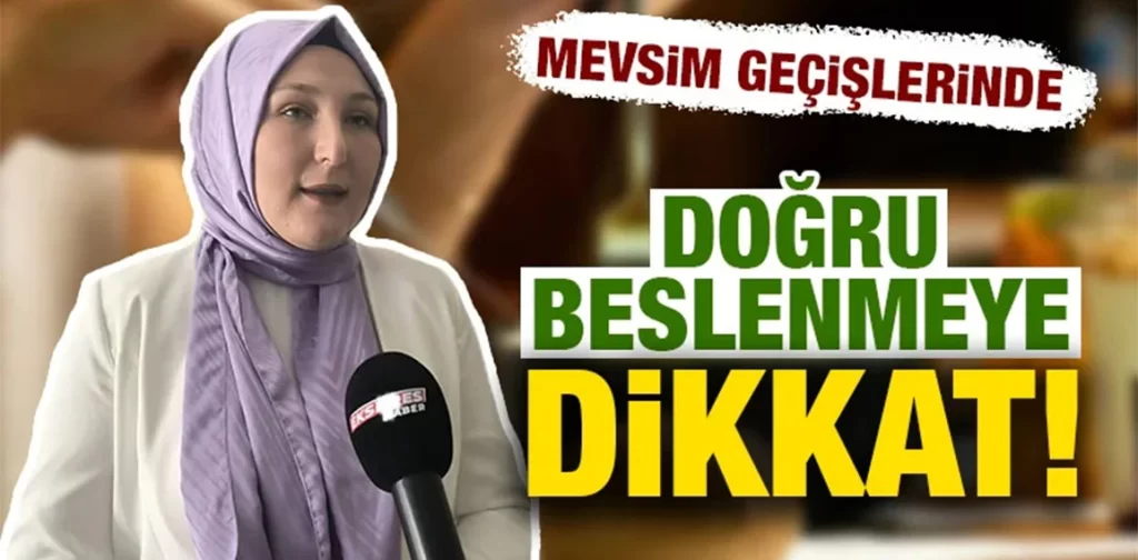 Mevsim geçişlerinde doğru beslenmeye dikkat! Uzmanı açıkladı