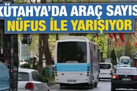 Kütahya’da araç sayısı rekor kırıyor