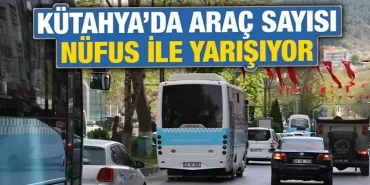 Kütahya’da araç sayısı rekor kırıyor