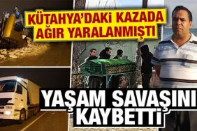 Kütahya’da tır kazasında yaralanan sürücü hayatını kaybetti