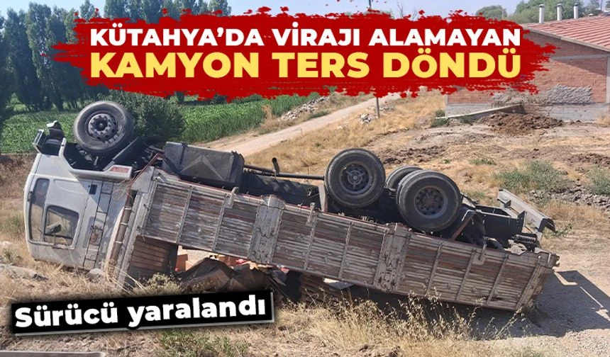 Kütahya’da devrilen kamyonun sürücüsü yaralandı