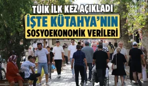 Kütahya’nın sosyoekonomik verileri açıklandı