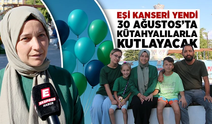 Kütahya’da eşi kanseri yenen Fatma Barutçoğlu, tüm vatandaşları 30 Ağustos’ta Zafer Meydanı’nda gökyüzüne balon bırakmaya davet etti.